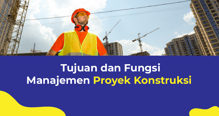 tujuan dan fungsi manajemen proyek konstruksi