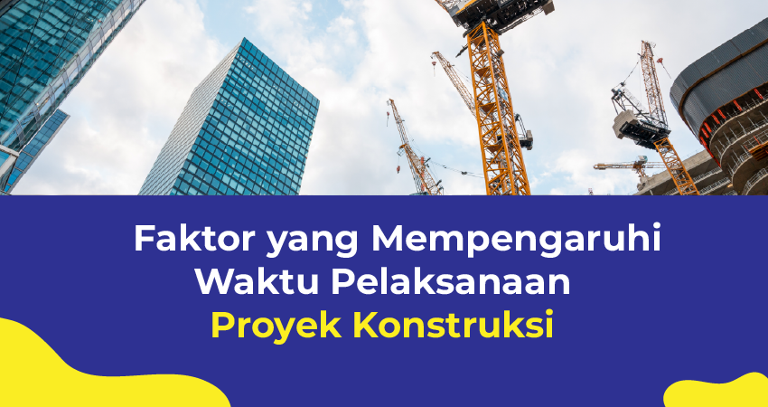 faktor yang mempengaruhi waktu pelaksanaan proyek konstruksi